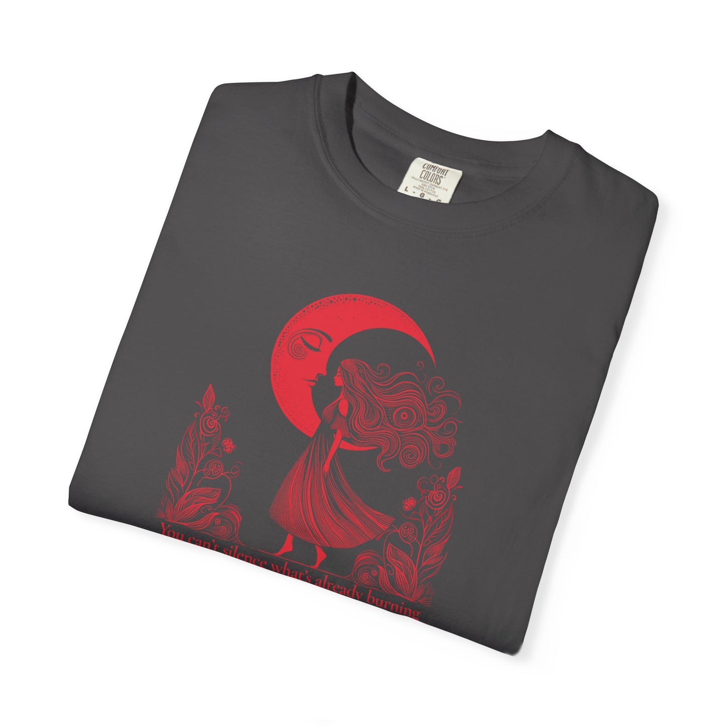 You Can’t Silence What’s Already Burning Comfort Colors Tee