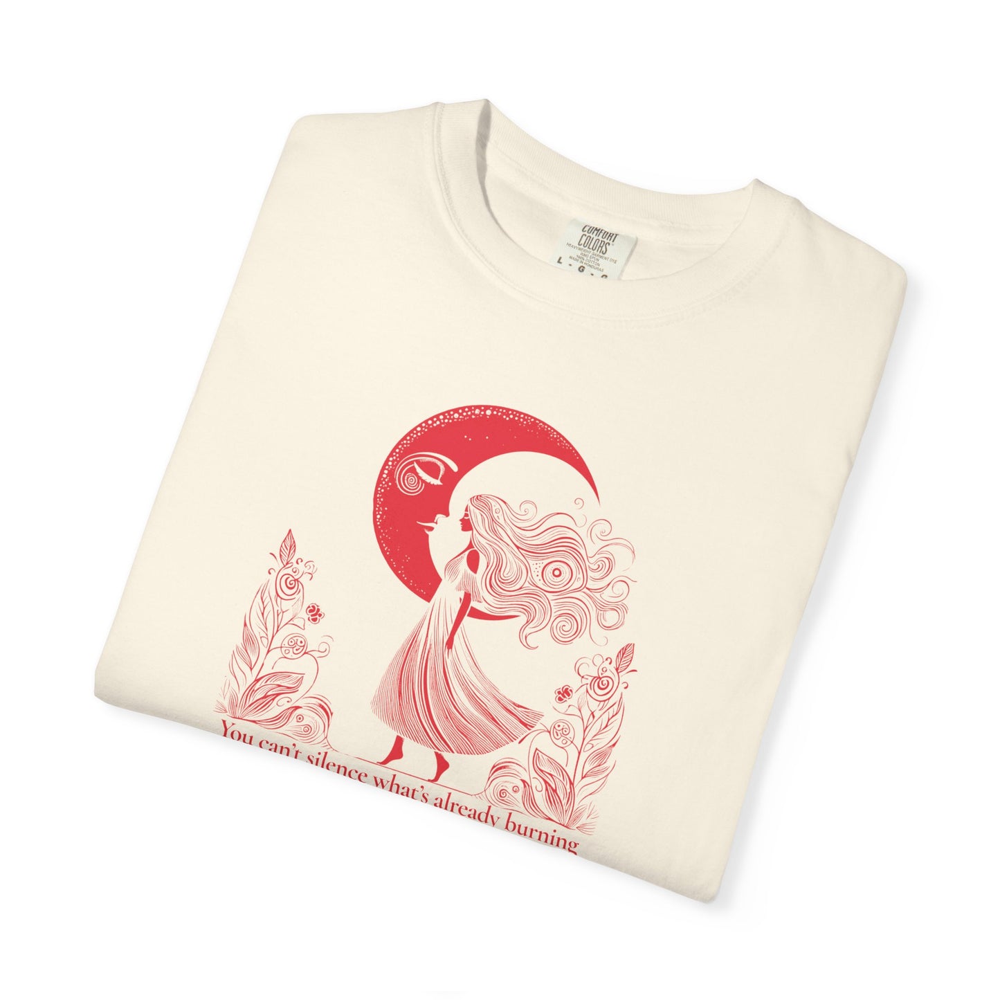 You Can’t Silence What’s Already Burning Comfort Colors Tee