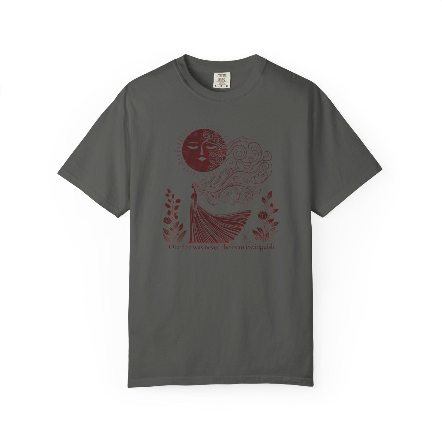 Our Fire Was Never Theirs to Extinguish Comfort Colors T-Shirt