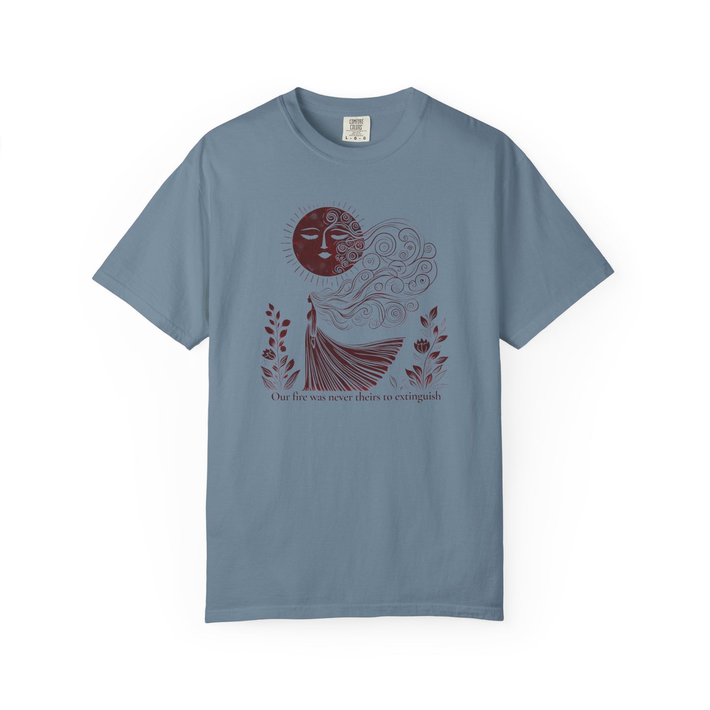 Our Fire Was Never Theirs to Extinguish Comfort Colors T-Shirt