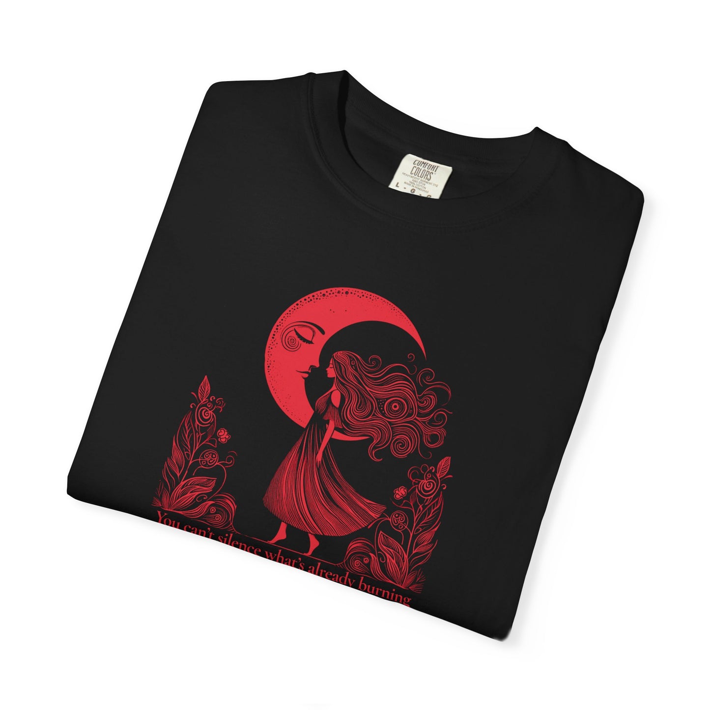 You Can’t Silence What’s Already Burning Comfort Colors Tee