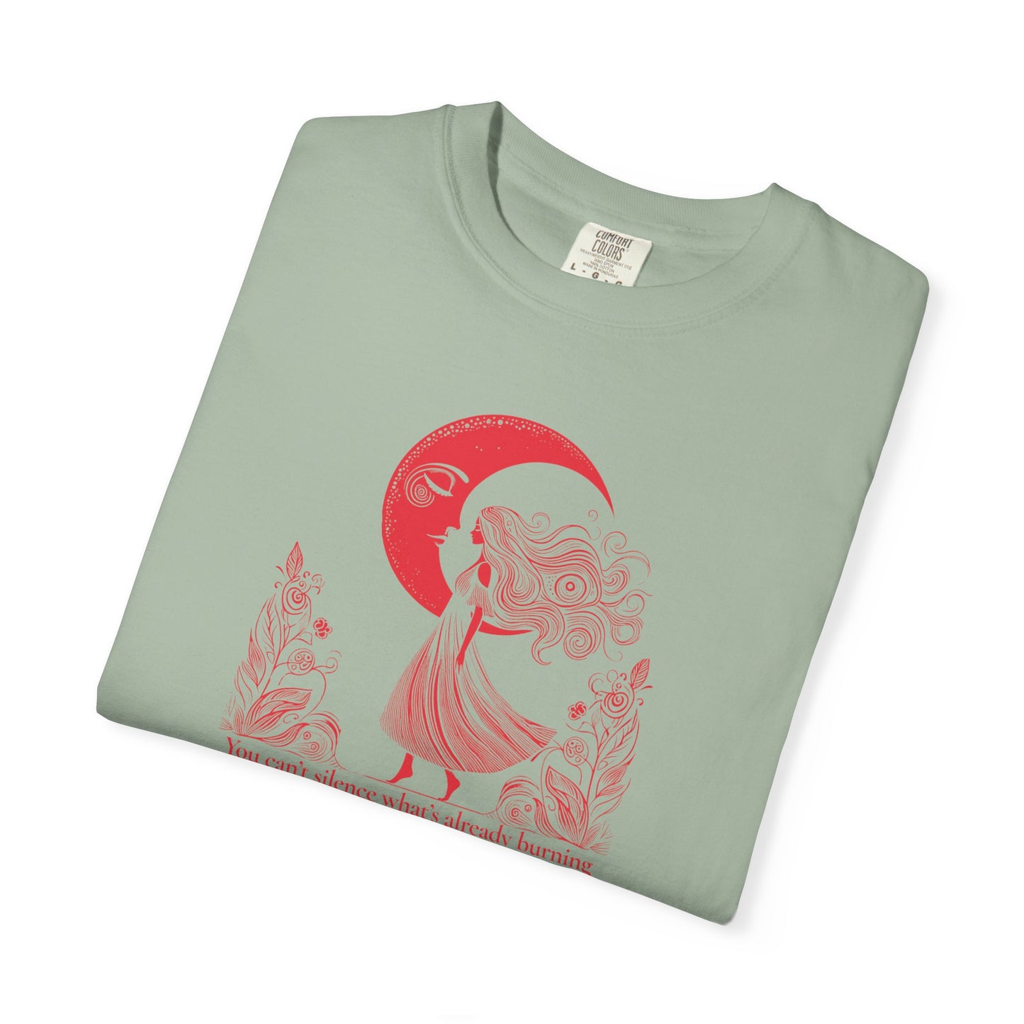 You Can’t Silence What’s Already Burning Comfort Colors Tee