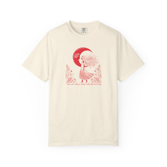 You Can’t Silence What’s Already Burning Comfort Colors Tee